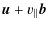 $\displaystyle \vec{u} + v_{\vert\vert} \vec{b}$