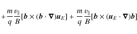 $\displaystyle +\frac mq \frac {v_{\vert\vert}}B [\vec{b} \times (\vec{b}\cdot \...