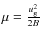 $\mu = \frac{u_{\rm g}^2}{2B}$