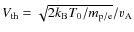 $V_{\rm th} = \sqrt{2 k_{\rm B} T_0/m_{\rm p/e}}/v_{\rm A}$