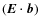 $(\vec{E}\cdot\vec{b})$