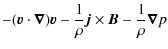 $\displaystyle - (\vec{v} \cdot \vec{\nabla}) \vec{v} - \frac 1{\rho} \vec{j} \times \vec{B} - \frac 1{\rho}\vec{\nabla}p$