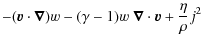 $\displaystyle - (\vec{v} \cdot \vec{\nabla})w - (\gamma-1)w\; \vec{\nabla} \cdot \vec{v} + \frac {\eta}{\rho} j^2$