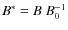$B^* = B\; B_0^{-1}$