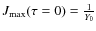 $J_{\max}(\tau =0) = \frac 1{Y_0}$