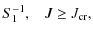 $\displaystyle S^{-1}_1, \;\;\; J \geq J_{\rm cr},$