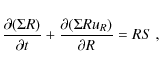 \begin{displaymath}
\frac{\partial (\Sigma R)}{\partial t} + \frac{\partial (\Sigma Ru_R)}{\partial R} = RS~,
\end{displaymath}
