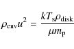 \begin{displaymath}
\rho_{\rm env}u^2 = \frac{kT_{\rm s}\rho_{\rm disk}}{\mu m_{\rm p}}~
\end{displaymath}