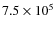 $7.5\times10^{5}$