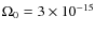 $\Omega _0=3\times 10^{-15}$