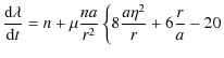 $\displaystyle \displaystyle\frac{{\rm d}\lambda}{{\rm d}t} = n + \mu \displayst...
...r^2} \left\{8\displaystyle\frac{a\eta^2}{r}+6\displaystyle\frac{r}{a}-20\right.$