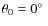 $\theta_0 = 0\hbox{$^\circ$ }$