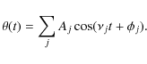 \begin{displaymath}%
\theta(t) = \sum_j{A_j\cos(\nu_j t + \phi_j)}.
\end{displaymath}