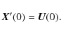 \begin{displaymath}%
{\vec X}^\prime(0) = {\vec U}(0).
\end{displaymath}