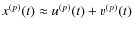 $x^{(p)}(t) \approx u^{(p)}(t) + v^{(p)}(t)$