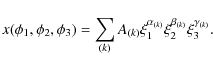 \begin{displaymath}%
x(\phi_1,\phi_2,\phi_3) = \sum_{(k)}{A_{(k)} \xi_1^{\alpha_{(k)}}
\xi_2^{\beta_{(k)}}
\xi_3^{\gamma_{(k)}}}.
\end{displaymath}