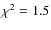 $\chi^2 = 1.5$