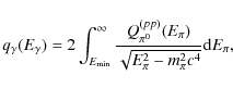 \begin{displaymath}%
q_{\gamma}(E_{\gamma})=2 \int^{\infty}_{E_{{\rm min}}} \fra...
...(pp)}(E_{\pi})}{\sqrt{E_{\pi}^2-m_{\pi}^2c^4}} {\rm d}E_{\pi},
\end{displaymath}