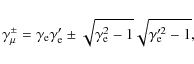 \begin{displaymath}%
\gamma_{\mu}^{\pm}=\gamma_{\rm e}\gamma_{\rm e}' \pm \sqrt{\gamma_{\rm e}^2-1}\sqrt{\gamma_{\rm e}'^2-1},
\end{displaymath}