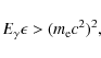 \begin{displaymath}%
E_{\gamma}\epsilon > (m_{\rm e}c^2)^2,
\end{displaymath}