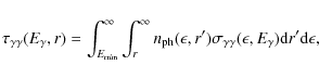 \begin{displaymath}%
\tau_{\gamma\gamma}(E_{\gamma},r)= \int_{E_{{\rm min}}}^{\i...
...{\gamma\gamma}(\epsilon,E_{\gamma}) {\rm d}r' {\rm d}\epsilon,
\end{displaymath}