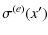 $\displaystyle %
\sigma^{(e)}(x')$