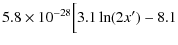 $\displaystyle 5.8\times10^{-28} \Big[ 3.1\ln(2x')-8.1$