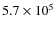 $5.7 \times 10^5$