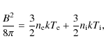 \begin{displaymath}%
\frac{B^2}{8\pi}=\frac{3}{2}n_{\rm e}kT_{\rm e}+\frac{3}{2}n_{\rm i}kT_{\rm i},
\end{displaymath}
