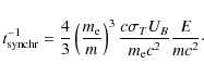 \begin{displaymath}%
t^{-1}_{{\rm synchr}}=\frac{4}{3}\left(\frac{m_{\rm e}}{m}\right)^3\frac{c\sigma_TU_B}{m_{\rm e}c^2}\frac{E}{mc^2}\cdot
\end{displaymath}