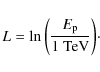 \begin{displaymath}%
L= \ln{\left(\frac{E_{\rm p}}{1~{\rm TeV}}\right)}\cdot
\end{displaymath}