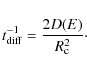 \begin{displaymath}%
t_{{\rm diff}}^{-1}=\frac{2D(E)}{R_{{\rm c}}^2}\cdot
\end{displaymath}