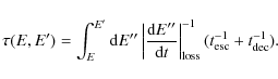 \begin{displaymath}%
\tau (E,E')= \int_{E}^{E'} {{\rm d}E'' \left \vert\frac{{\r...
...t _{{\rm loss}}^{-1} (t_{{\rm esc}}^{-1}+t_{{\rm dec}}^{-1})}.
\end{displaymath}