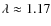 $\lambda\approx1.17$