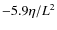 $-5.9\eta/L^2$