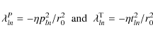 \begin{displaymath}\lambda_{ln}^P=-\eta p_{ln}^2/r_0^2 \;\;{\rm and}\;\; \lambda_{ln}^{\rm T} = -\eta t_{ln}^2/r_0^2 \end{displaymath}