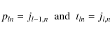 \begin{displaymath}p_{ln}=j_{l-1,n} \;\; {\rm and} \;\; t_{ln}=j_{l,n}
\end{displaymath}