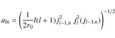 \begin{displaymath}a_{ln}=\left(\frac{1}{2r_0}l(l+1)j_{l-1,n}^2~j_l^2(j_{l-1,n})\right)^{-1/2}\end{displaymath}