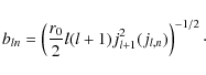 \begin{displaymath}b_{ln}=\left(\frac{r_0}{2}l(l+1)j_{l+1}^2(j_{l,n})\right)^{-1/2}\cdot \end{displaymath}