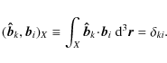 \begin{displaymath}(\vec{\hat{b}}_k,\vec{b}_i)_X \equiv \int_X \vec{\hat{b}}_k\!\cdot\!\vec{b}_i ~ {\rm d}^3\vec{r}= \delta_{ki}.
\end{displaymath}