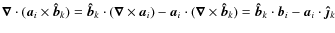 $\vec{\nabla}\cdot(\vec{a}_i\times\vec{\hat{b}}_k)=\vec{\hat{b}}_k\cdot(\vec{\na...
...c{\hat{b}}_k)
=\vec{\hat{b}}_k\cdot\vec{b}_i-\vec{a}_i\cdot\vec{\hat{\jmath}}_k$