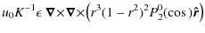 $\displaystyle u_0 K^{-1}\epsilon~\vec{\nabla}\!\times\!\vec{\nabla}\!\times\!\left(r^3(1-r^2)^2P_2^0(\cos\th)\vec{\hat{r}}\right)$