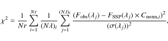 \begin{displaymath}{\chi^2 = \frac{1}{Nr} \sum_{i=1}^{Nr} \frac{1}{(N\lambda)_i}...
...a_j) \times C_{{\rm norm},i})^2 } { (\sigma (\lambda_j))^2} }, \end{displaymath}