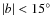 $\vert b\vert<15^{\circ }$