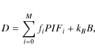 \begin{displaymath}%
D = \sum_{i=0}^{M} f_iPIF_i + k_{B}B,
\end{displaymath}
