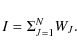 \begin{displaymath}%
I=\Sigma_{J=1}^N W_J.
\end{displaymath}