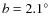 $b=2.1^{\circ }$