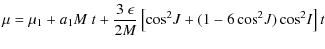 $\displaystyle \mu = \mu_1+a_1M~t+\frac{3~\epsilon}{2M}\left[\cos^2\!J+(1-6\cos^2\!J)\cos^2\!I\right]t$