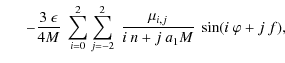 $\displaystyle \quad\;\; -\frac{3~\epsilon}{4M}~\sum_{i=0}^2\sum_{j=-2}^2~\frac{\mu_{i,j}}{i~n+j~a_1M}~\sin(i~\varphi+j~f),$