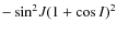 $-\sin^2\!J(1+\cos{I})^2$